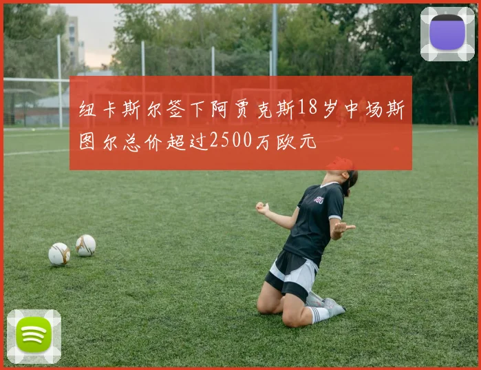 纽卡斯尔签下阿贾克斯18岁中场斯图尔总价超过2500万欧元