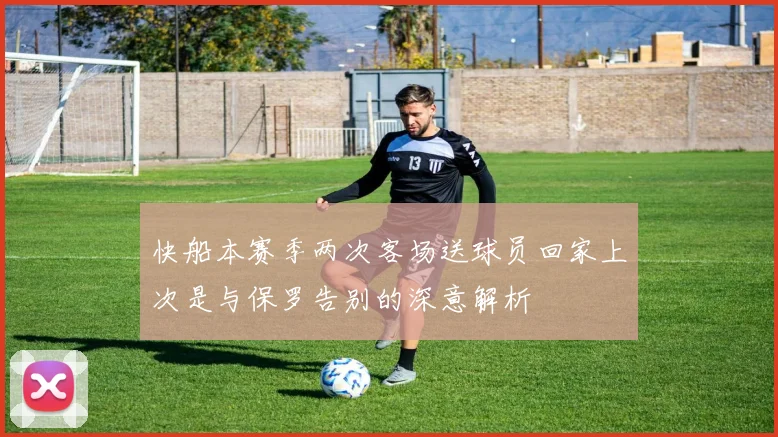 快船本赛季两次客场送球员回家上次是与保罗告别的深意解析